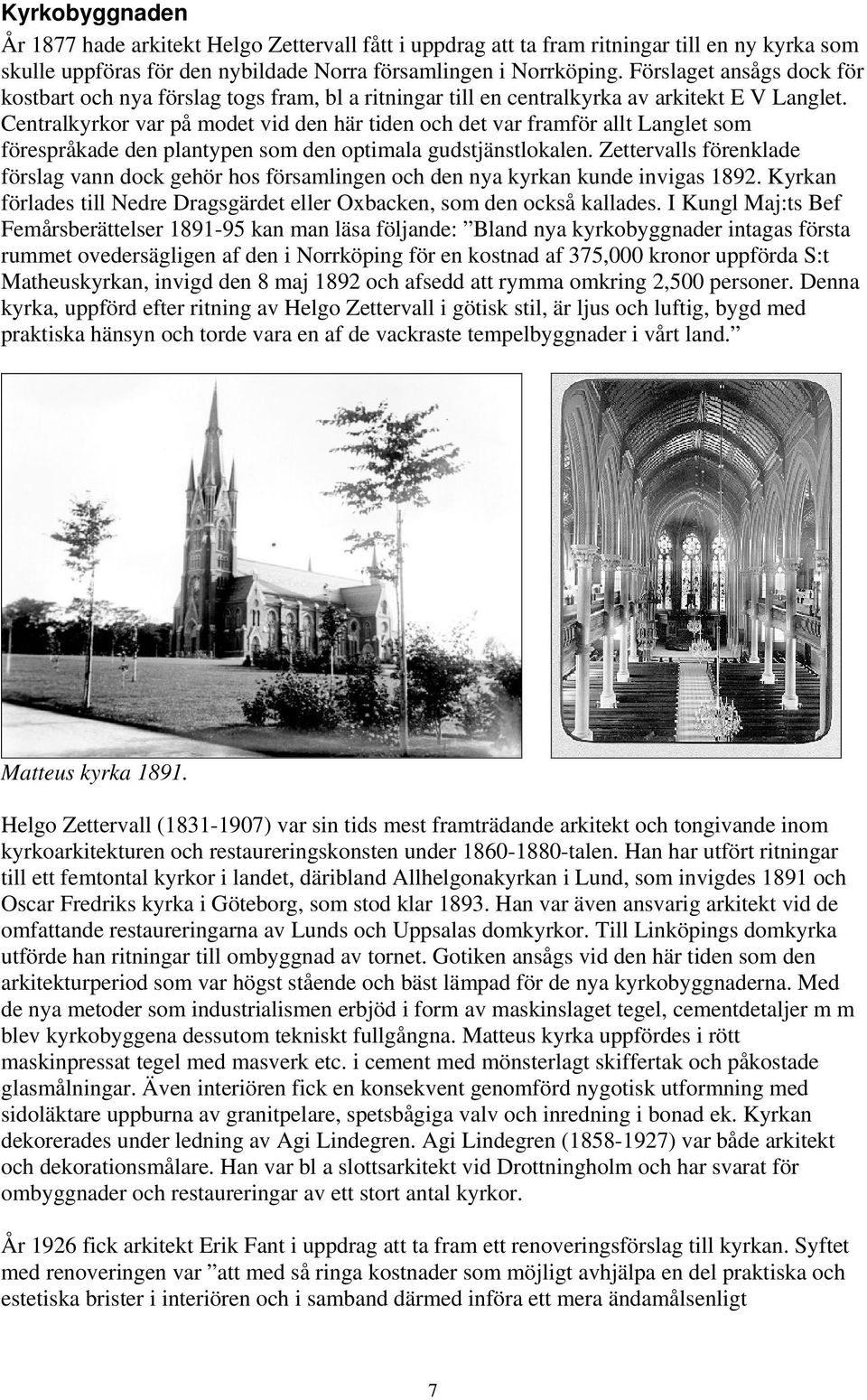 Centralkyrkor var på modet vid den här tiden och det var framför allt Langlet som förespråkade den plantypen som den optimala gudstjänstlokalen.