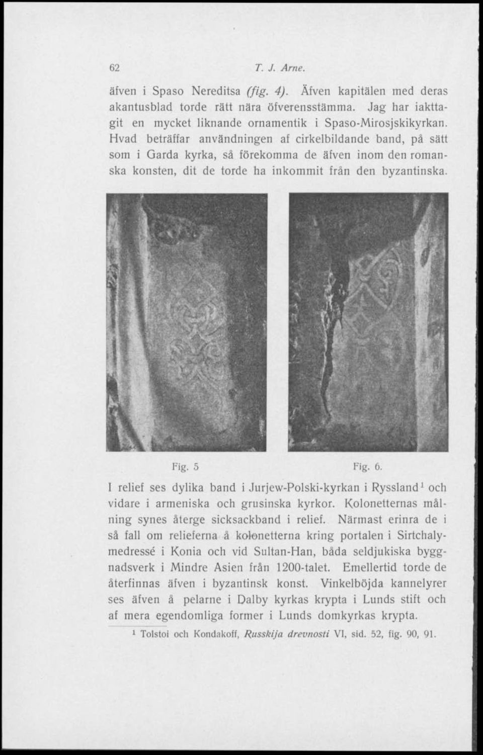 I relief ses dylika band i Jurjew-Polski-kyrkan i Ryssland 1 och vidare i armeniska och grusinska kyrkor. Kolonetternas målning synes återge sicksackband i relief.