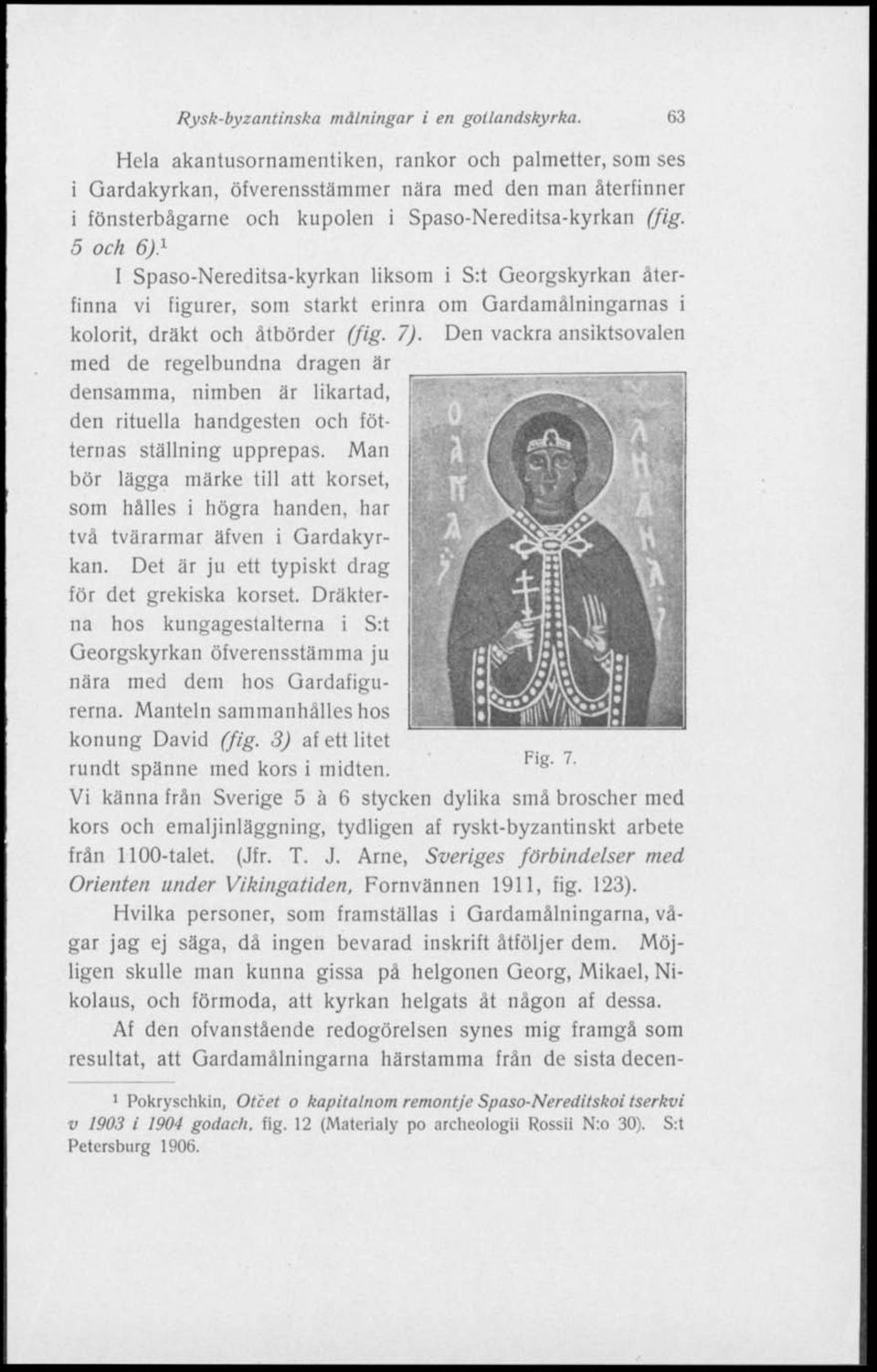 5 och 6) 1 t Spaso-Nereditsa-kyrkan liksom i S:t Georgskyrkan återfinna vi figurer, som starkt erinra om Gardamålningarnas i kolorit, dräkt och åtbörder (fig. 7).