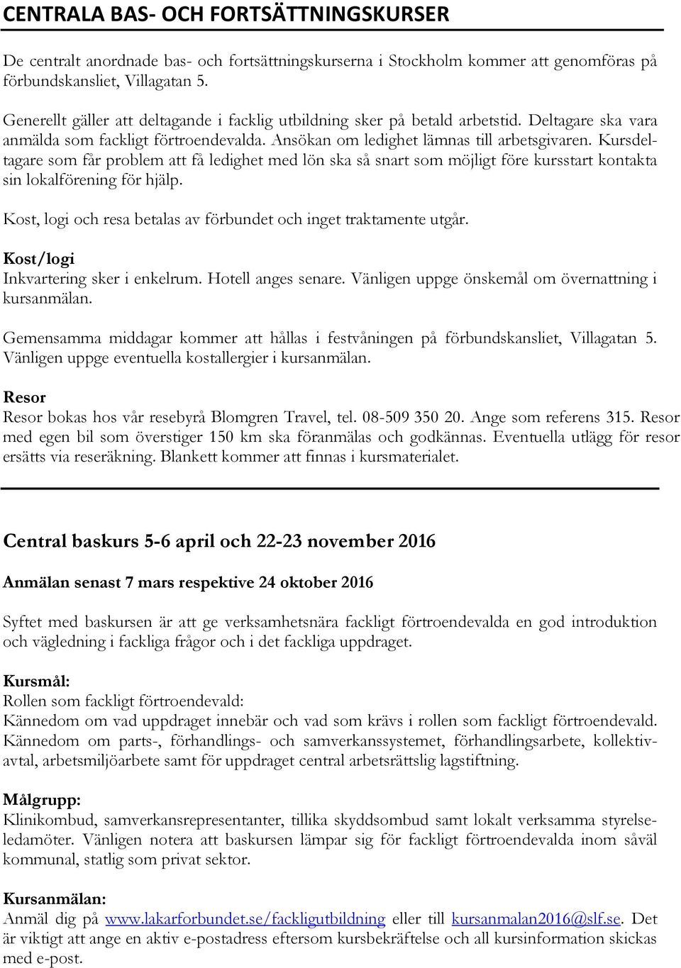 Kursdeltagare som får problem att få ledighet med lön ska så snart som möjligt före kursstart kontakta sin lokalförening för hjälp.