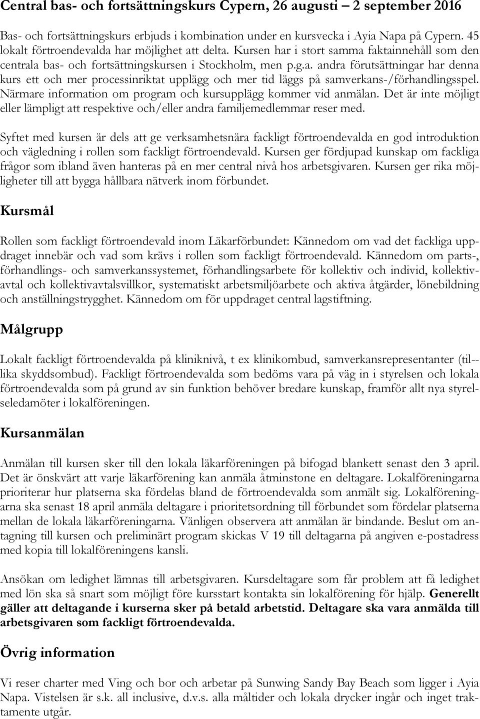 Närmare information om program och kursupplägg kommer vid anmälan. Det är inte möjligt eller lämpligt att respektive och/eller andra familjemedlemmar reser med.