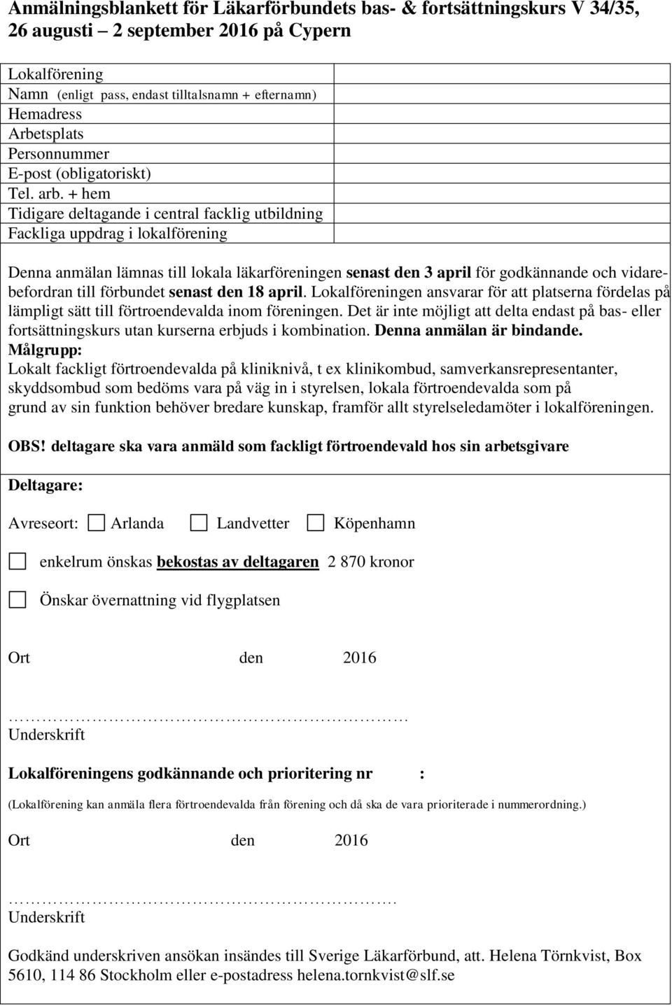 + hem Tidigare deltagande i central facklig utbildning Fackliga uppdrag i lokalförening Denna anmälan lämnas till lokala läkarföreningen senast den 3 april för godkännande och vidarebefordran till