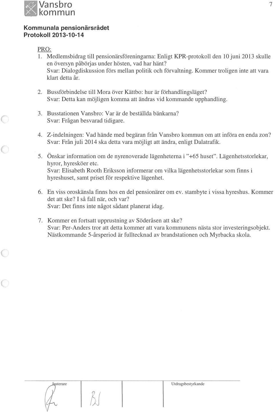 Svar: Detta kan möjligen komma att ändras vid kommande upphandling. 3. Busstationen Vansbro: Var är de beställda bänkarna? Svar: Frågan besvarad tidigare. 4.