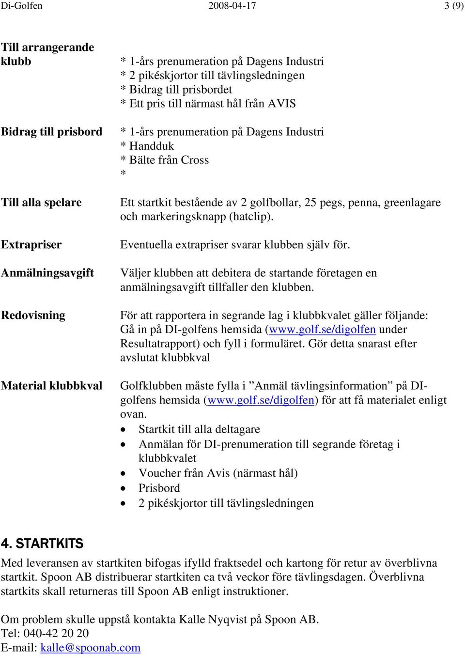 golfbollar, 25 pegs, penna, greenlagare och markeringsknapp (hatclip). Eventuella extrapriser svarar klubben själv för.