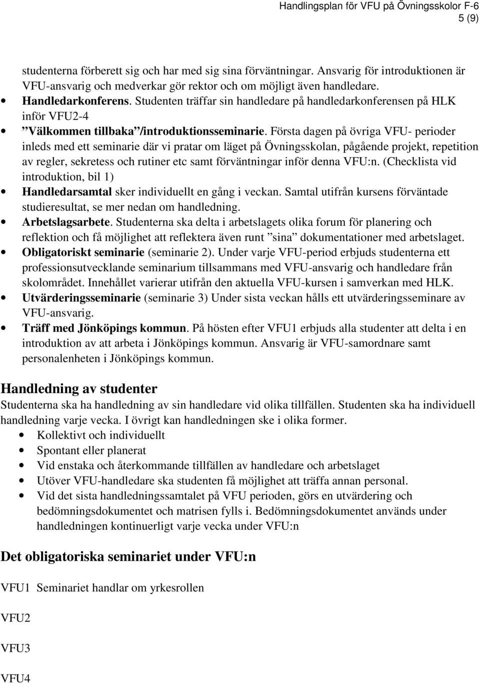 Första dagen på övriga VFU- perioder inleds med ett seminarie där vi pratar om läget på Övningsskolan, pågående projekt, repetition av regler, sekretess och rutiner etc samt förväntningar inför denna