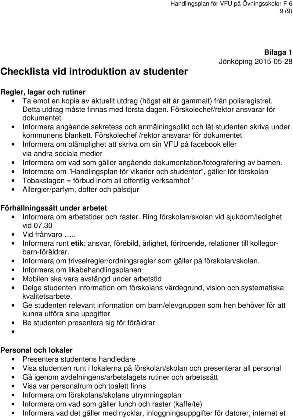 Förskolechef /rektor ansvarar för dokumentet Informera om olämplighet att skriva om sin VFU på facebook eller via andra sociala medier Informera om vad som gäller angående dokumentation/fotografering