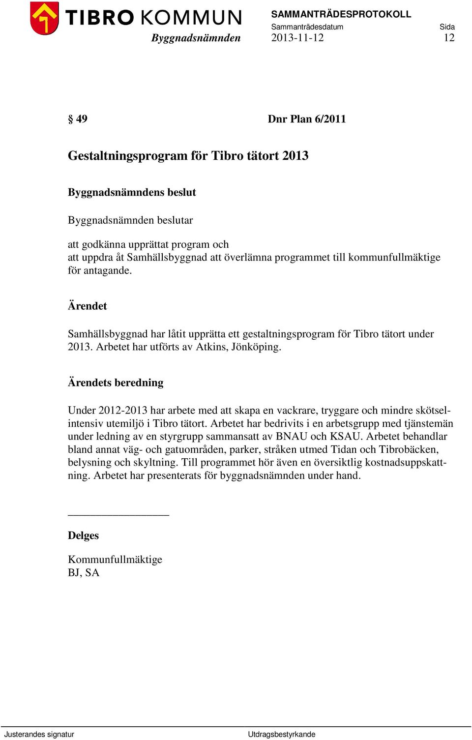 s beredning Under 2012-2013 har arbete med att skapa en vackrare, tryggare och mindre skötselintensiv utemiljö i Tibro tätort.