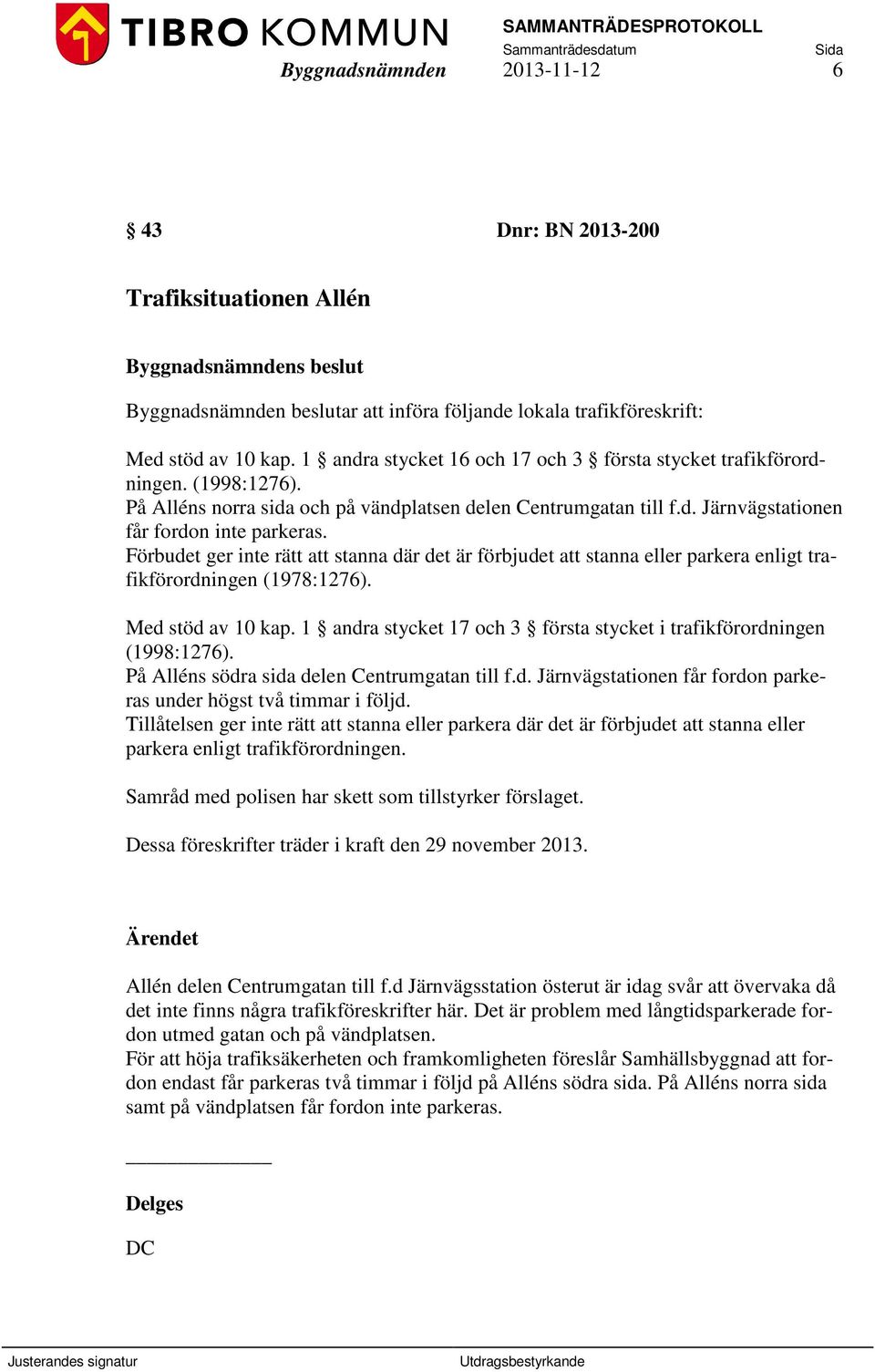 Förbudet ger inte rätt att stanna där det är förbjudet att stanna eller parkera enligt trafikförordningen (1978:1276). Med stöd av 10 kap.