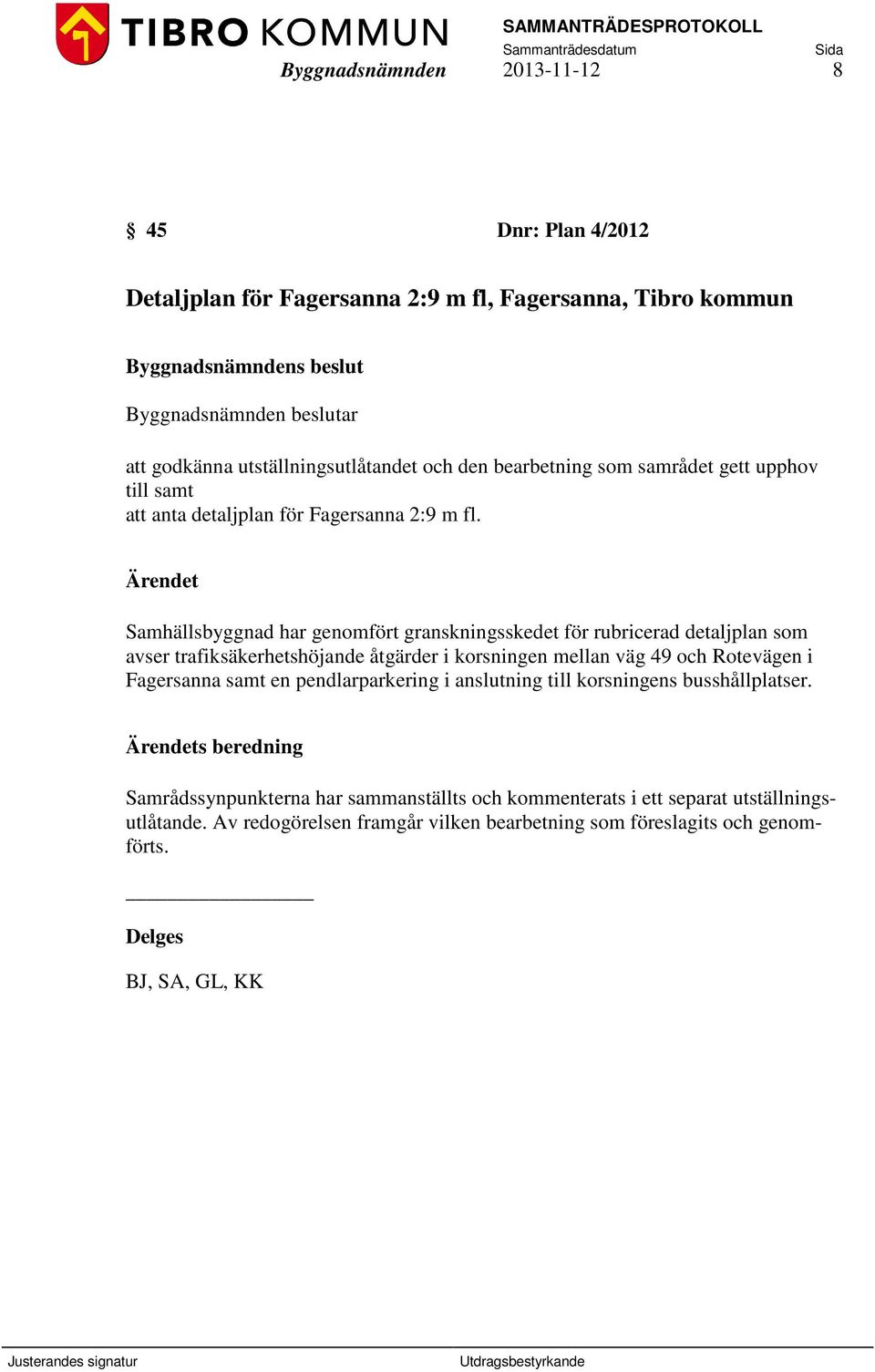 Samhällsbyggnad har genomfört granskningsskedet för rubricerad detaljplan som avser trafiksäkerhetshöjande åtgärder i korsningen mellan väg 49 och Rotevägen i Fagersanna samt