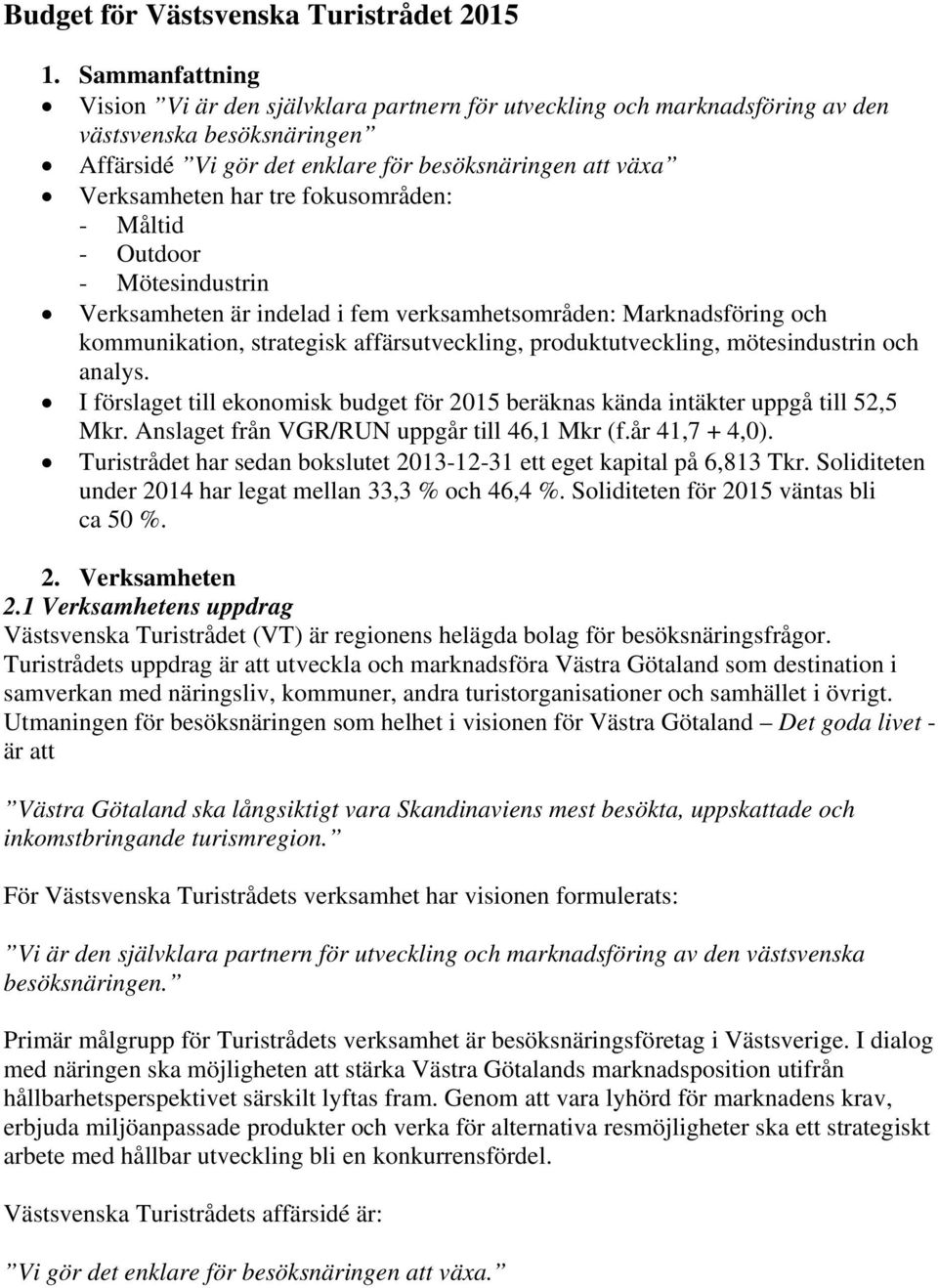 fokusområden: - Måltid - Outdoor - Mötesindustrin Verksamheten är indelad i fem verksamhetsområden: Marknadsföring och kommunikation, strategisk affärsutveckling, produktutveckling, mötesindustrin