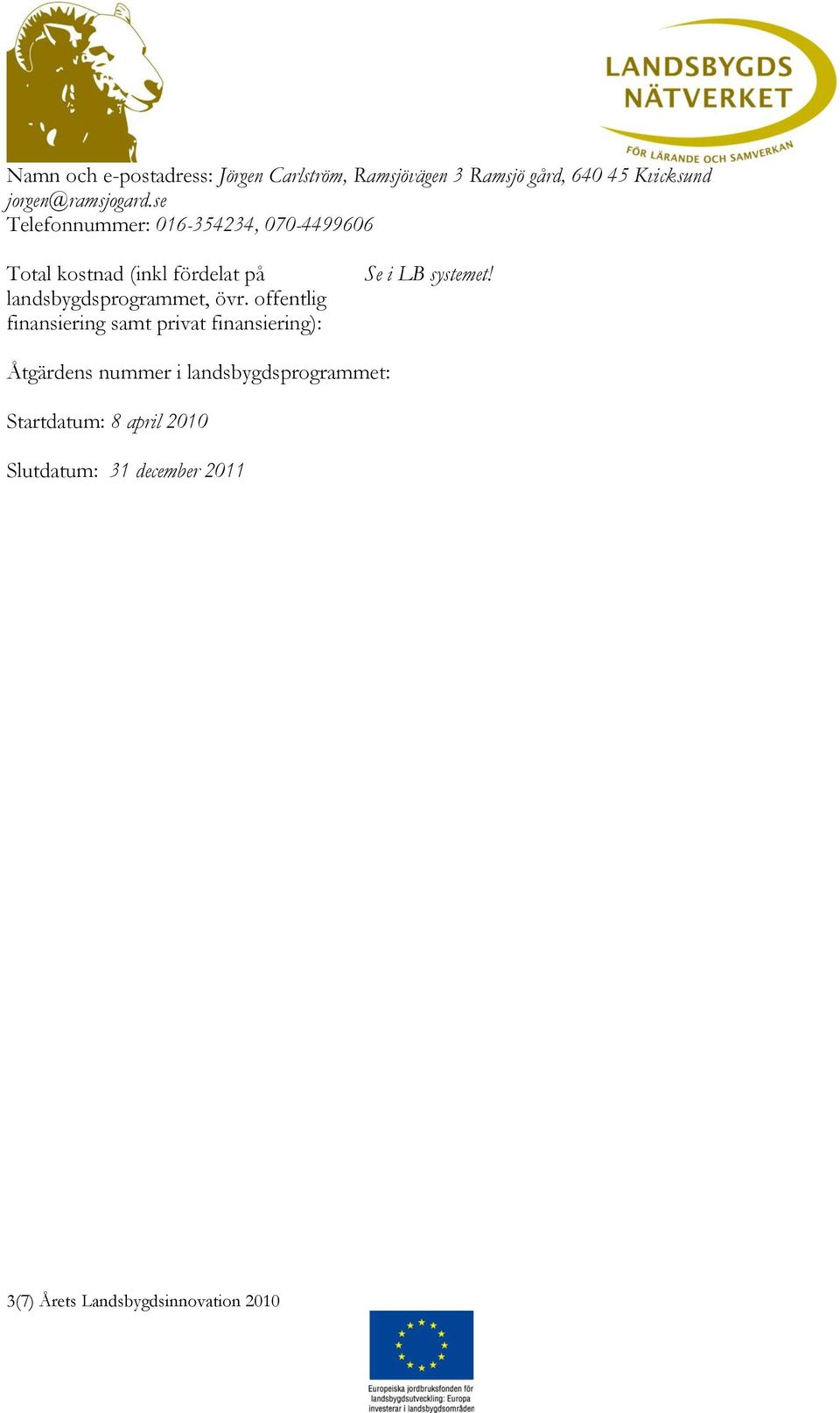 se Telefonnummer: 016-354234, 070-4499606 Total kostnad (inkl fördelat på landsbygdsprogrammet, övr.
