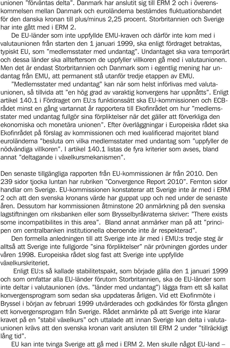 De EU-länder som inte uppfyllde EMU-kraven och därför inte kom med i valutaunionen från starten den 1 januari 1999, ska enligt fördraget betraktas, typiskt EU, som medlemsstater med undantag.