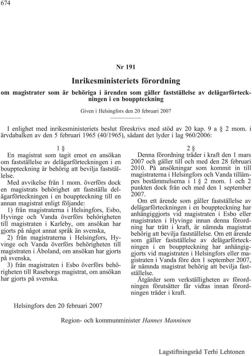 i ärvdabalken av den 5 februari 1965 (40/1965), sådant det lyder i lag 960/2006: 1 En magistrat som tagit emot en ansökan om fastställelse av delägarförteckningen i en bouppteckning är behörig att