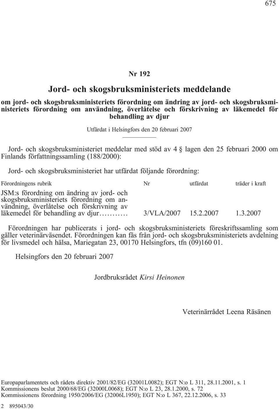 författningssamling (188/2000): Jord- och skogsbruksministeriet har utfärdat följande förordning: Förordningens rubrik Nr utfärdat träder i kraft JSM:s förordning om ändring av jord- och