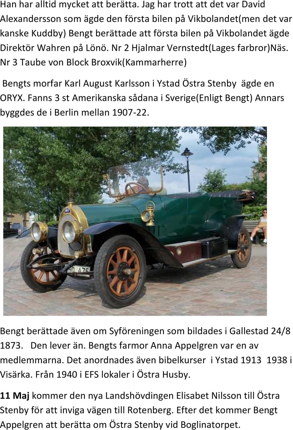 Nr 2 Hjalmar Vernstedt(Lages farbror)näs. Nr 3 Taube von Block Broxvik(Kammarherre) Bengts morfar Karl August Karlsson i Ystad Östra Stenby ägde en ORYX.