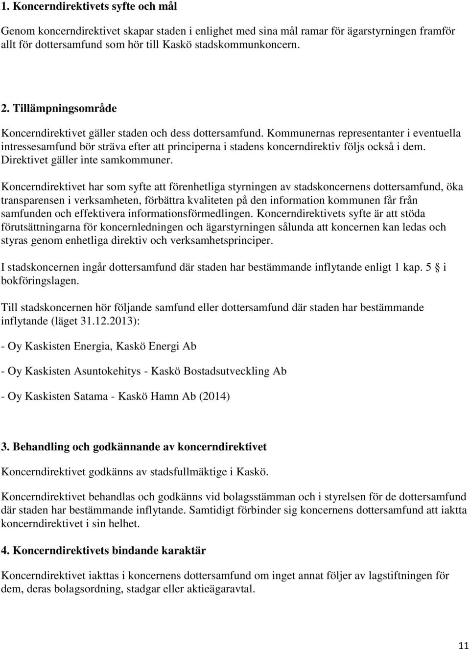 Kommunernas representanter i eventuella intressesamfund bör sträva efter att principerna i stadens koncerndirektiv följs också i dem. Direktivet gäller inte samkommuner.