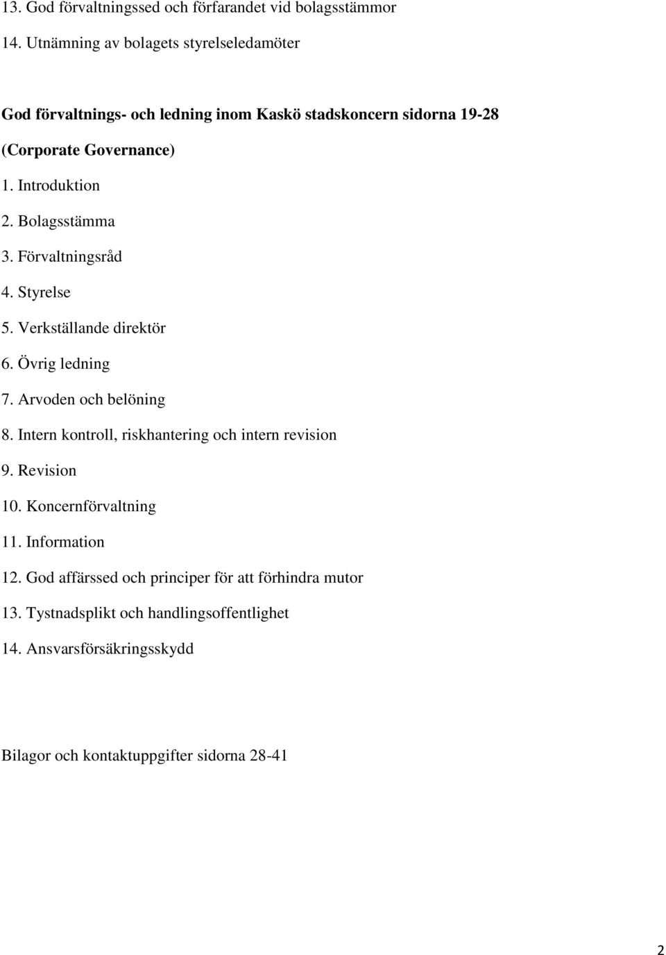 Bolagsstämma 3. Förvaltningsråd 4. Styrelse 5. Verkställande direktör 6. Övrig ledning 7. Arvoden och belöning 8.