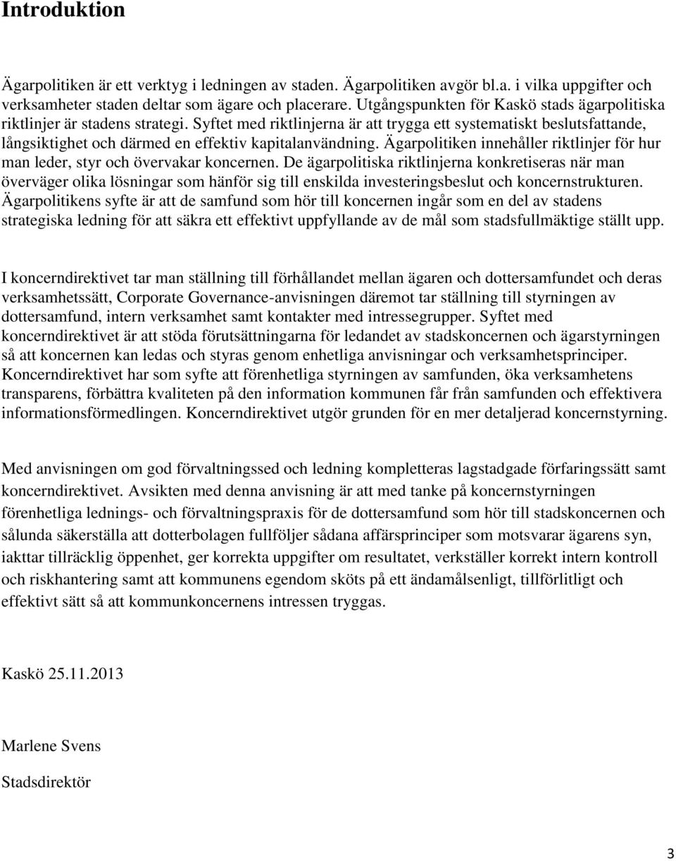 Syftet med riktlinjerna är att trygga ett systematiskt beslutsfattande, långsiktighet och därmed en effektiv kapitalanvändning.