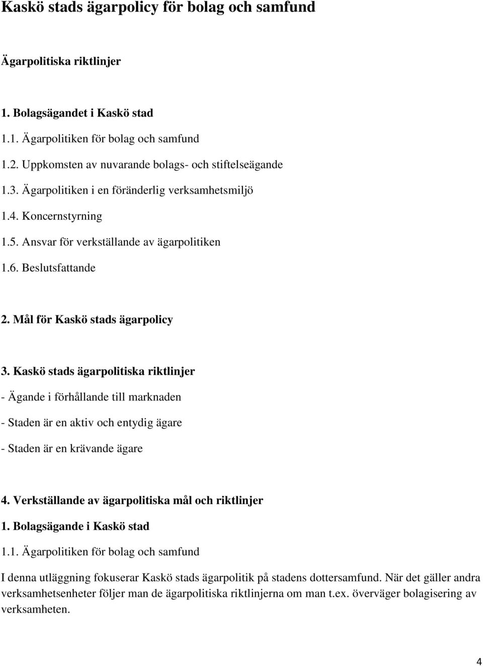 Kaskö stads ägarpolitiska riktlinjer - Ägande i förhållande till marknaden - Staden är en aktiv och entydig ägare - Staden är en krävande ägare 4. Verkställande av ägarpolitiska mål och riktlinjer 1.