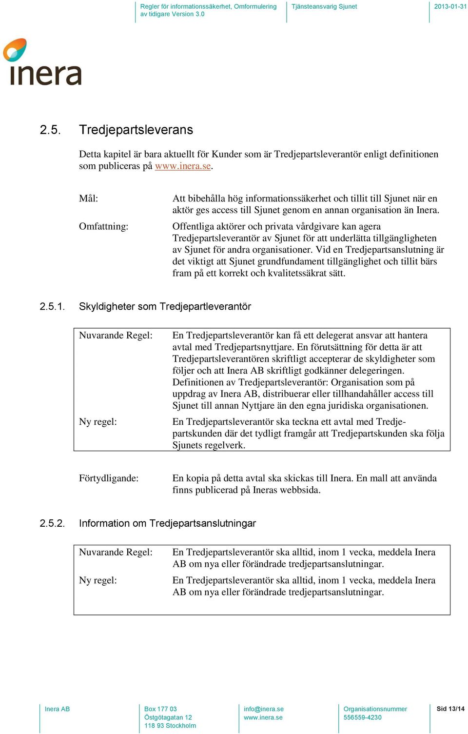 Offentliga aktörer och privata vårdgivare kan agera Tredjepartsleverantör av Sjunet för att underlätta tillgängligheten av Sjunet för andra organisationer.