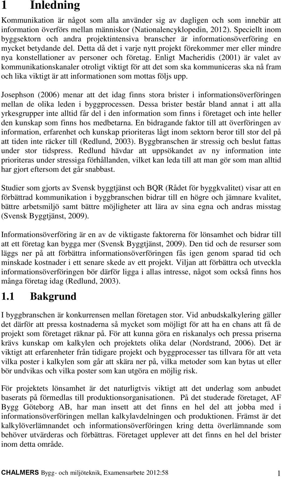 Detta då det i varje nytt projekt förekommer mer eller mindre nya konstellationer av personer och företag.