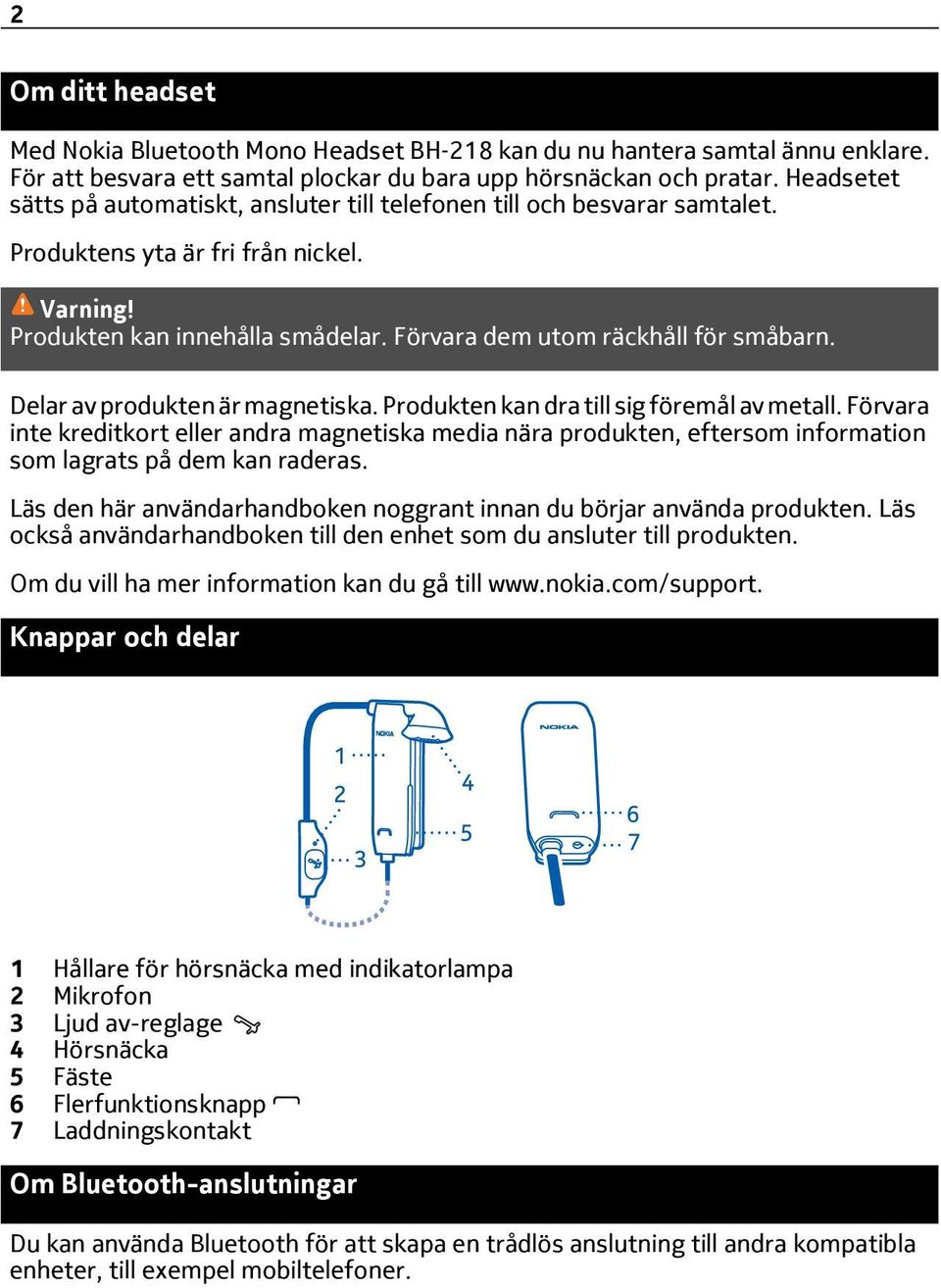 Delar av produkten är magnetiska. Produkten kan dra till sig föremål av metall.