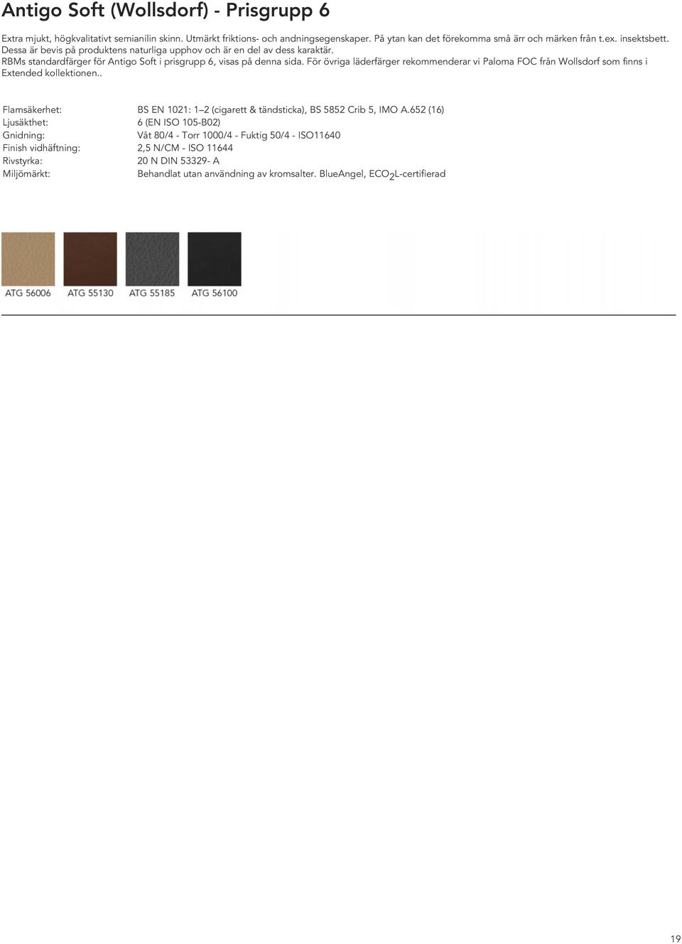 För övriga läderfärger rekommenderar vi Paloma FOC från Wollsdorf som finns i Extended kollektionen.. Flamsäkerhet: BS EN 1021: 1 2 (cigarett & tändsticka), BS 5852 Crib 5, IMO A.