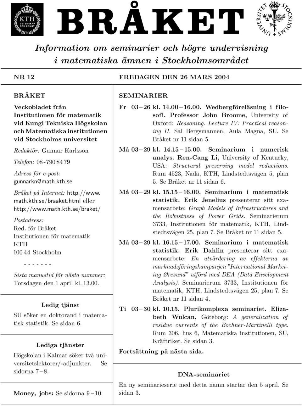 html eller http://www.math.kth.se/braket/ Postadress: Red. för Bra ket Institutionen för matematik KTH 100 44 Stockholm - - - - - - - Sista manustid för nästa nummer: Torsdagen den 1 april kl. 13.00. Ledig tjänst SU söker en doktorand i matematisk statistik.