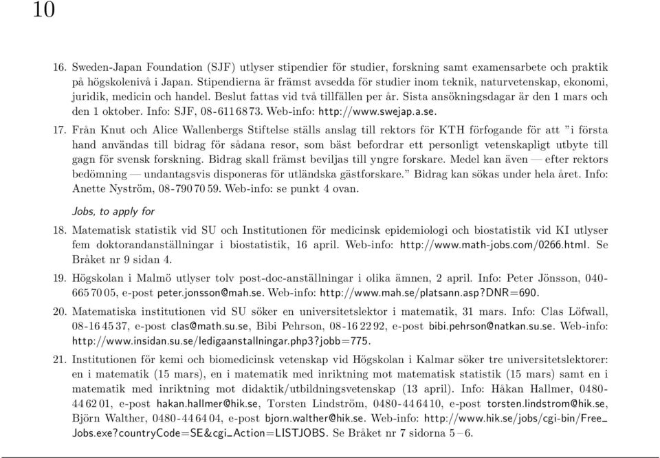 Sista ansökningsdagar är den 1 mars och den 1 oktober. Info: SJF, 08-611 68 73. Web-info: http://www.swejap.a.se. 17.