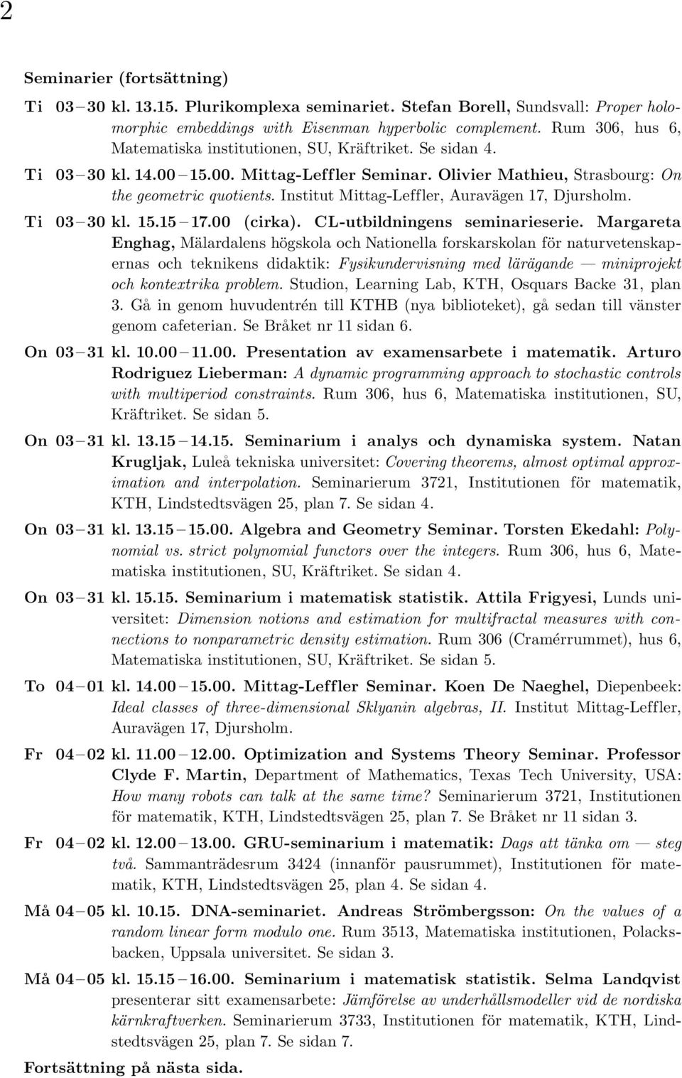 Institut Mittag-Leffler, Auravägen 17, Djursholm. Ti 03 30 kl. 15.15 17.00 (cirka). CL-utbildningens seminarieserie.