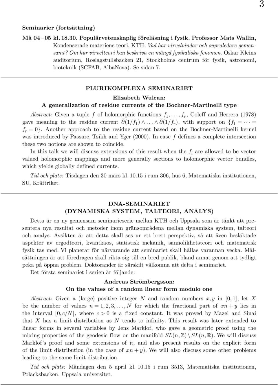 PLURIKOMPLEXA SEMINARIET Elizabeth Wulcan: A generalization of residue currents of the Bochner-Martinelli type Abstract: Given a tuple f of holomorphic functions f 1,.