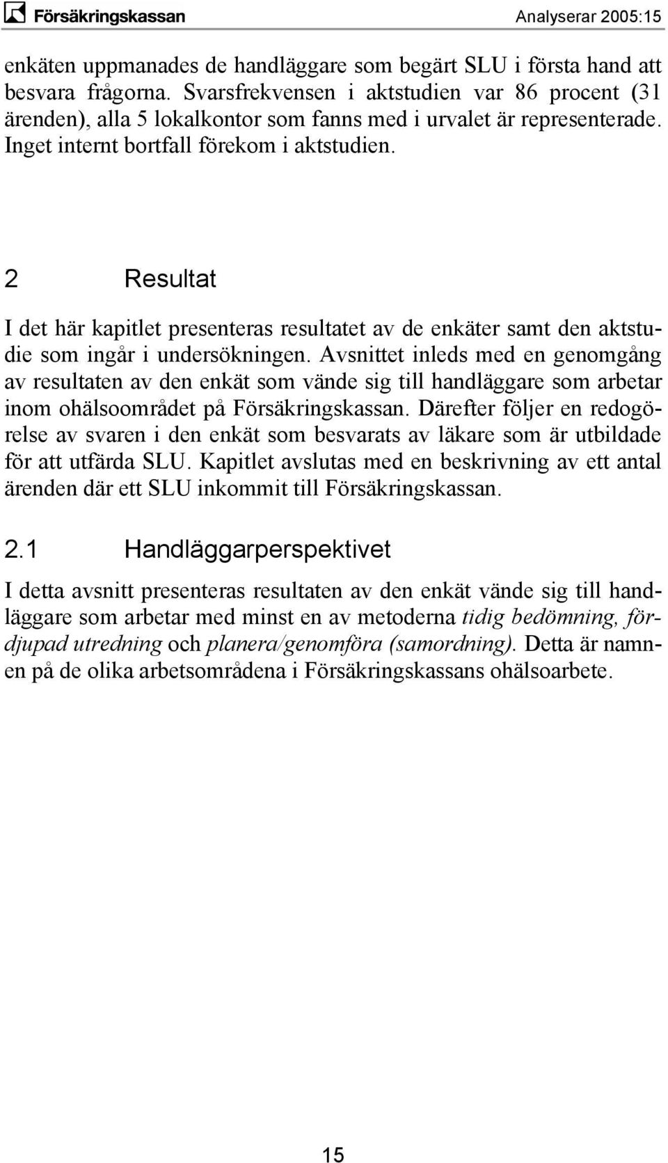 2 Resultat I det här kapitlet presenteras resultatet av de enkäter samt den aktstudie som ingår i undersökningen.