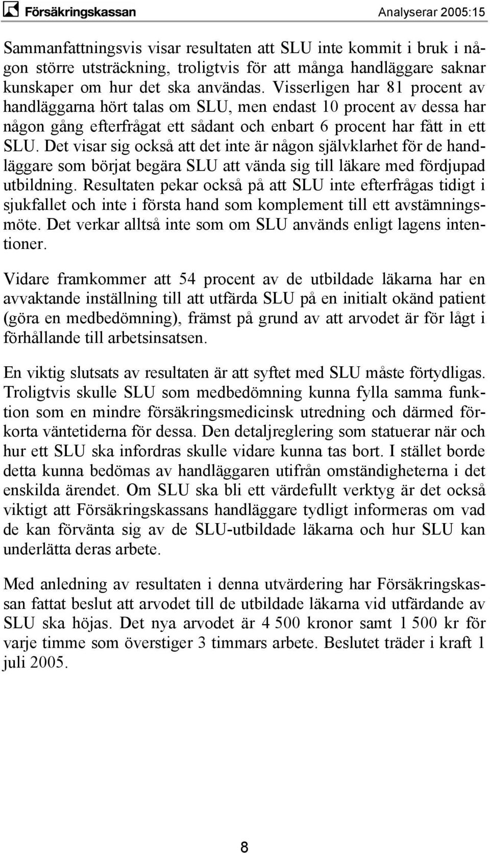 Det visar sig också att det inte är någon självklarhet för de handläggare som börjat begära SLU att vända sig till läkare med fördjupad utbildning.