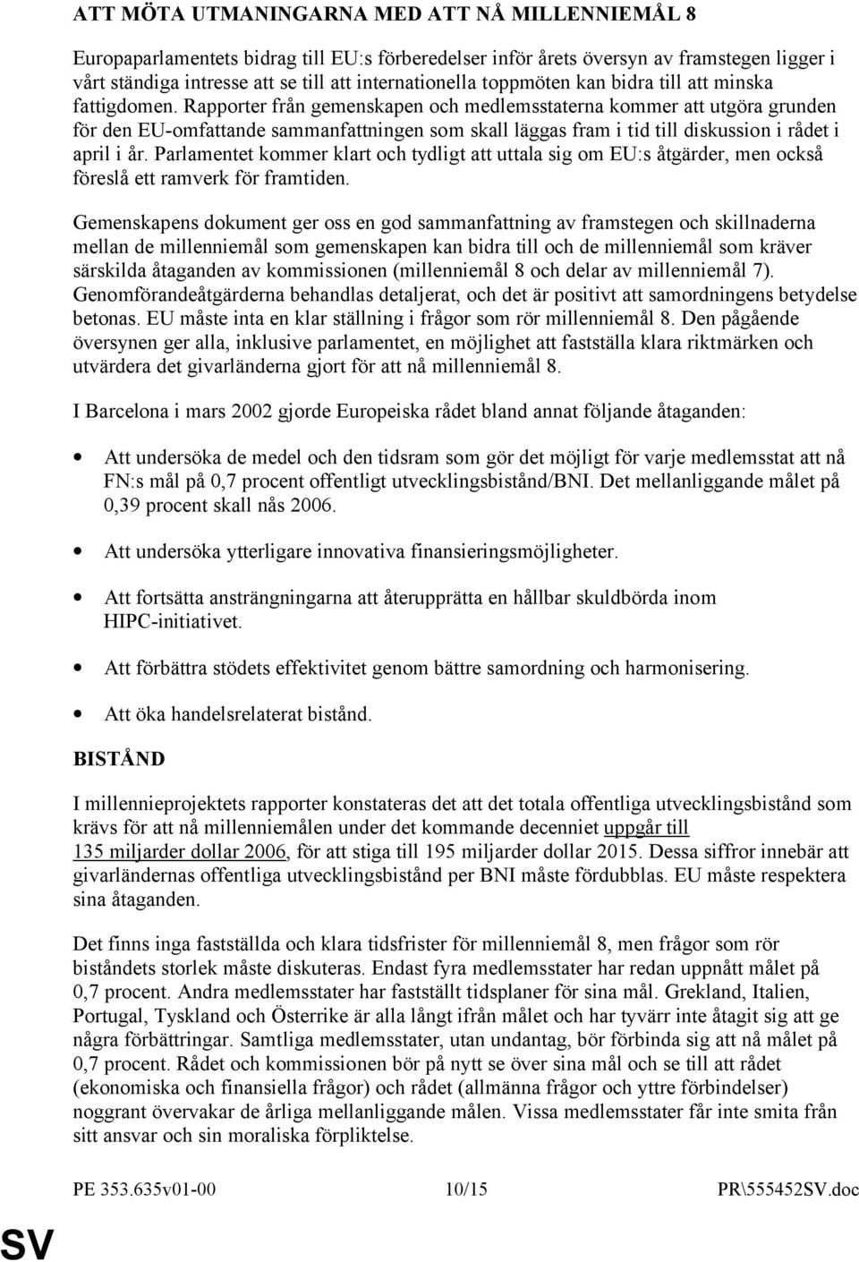 Rapporter från gemenskapen och medlemsstaterna kommer att utgöra grunden för den EU-omfattande sammanfattningen som skall läggas fram i tid till diskussion i rådet i april i år.