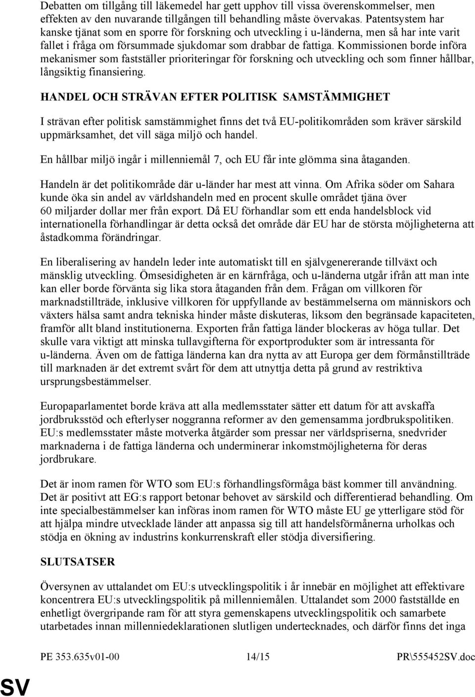 Kommissionen borde införa mekanismer som fastställer prioriteringar för forskning och utveckling och som finner hållbar, långsiktig finansiering.
