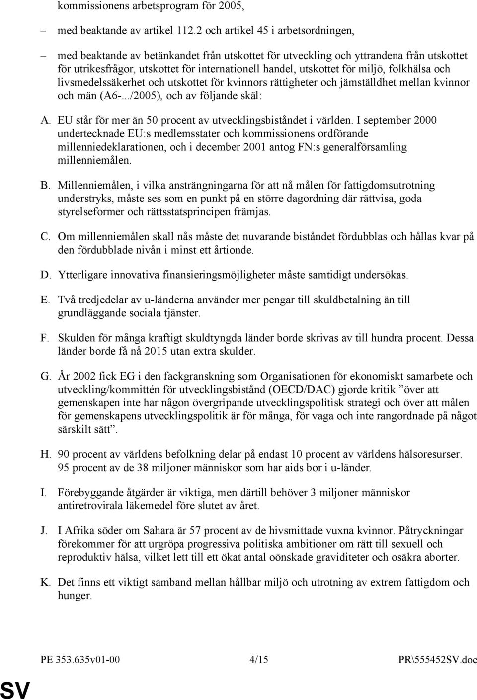 miljö, folkhälsa och livsmedelssäkerhet och utskottet för kvinnors rättigheter och jämställdhet mellan kvinnor och män (A6-.../2005), och av följande skäl: A.