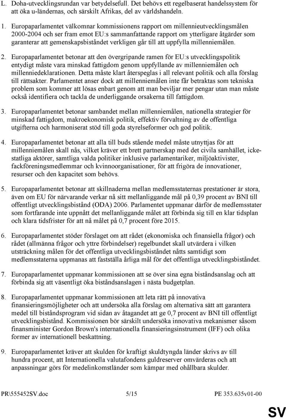 verkligen går till att uppfylla millenniemålen. 2.