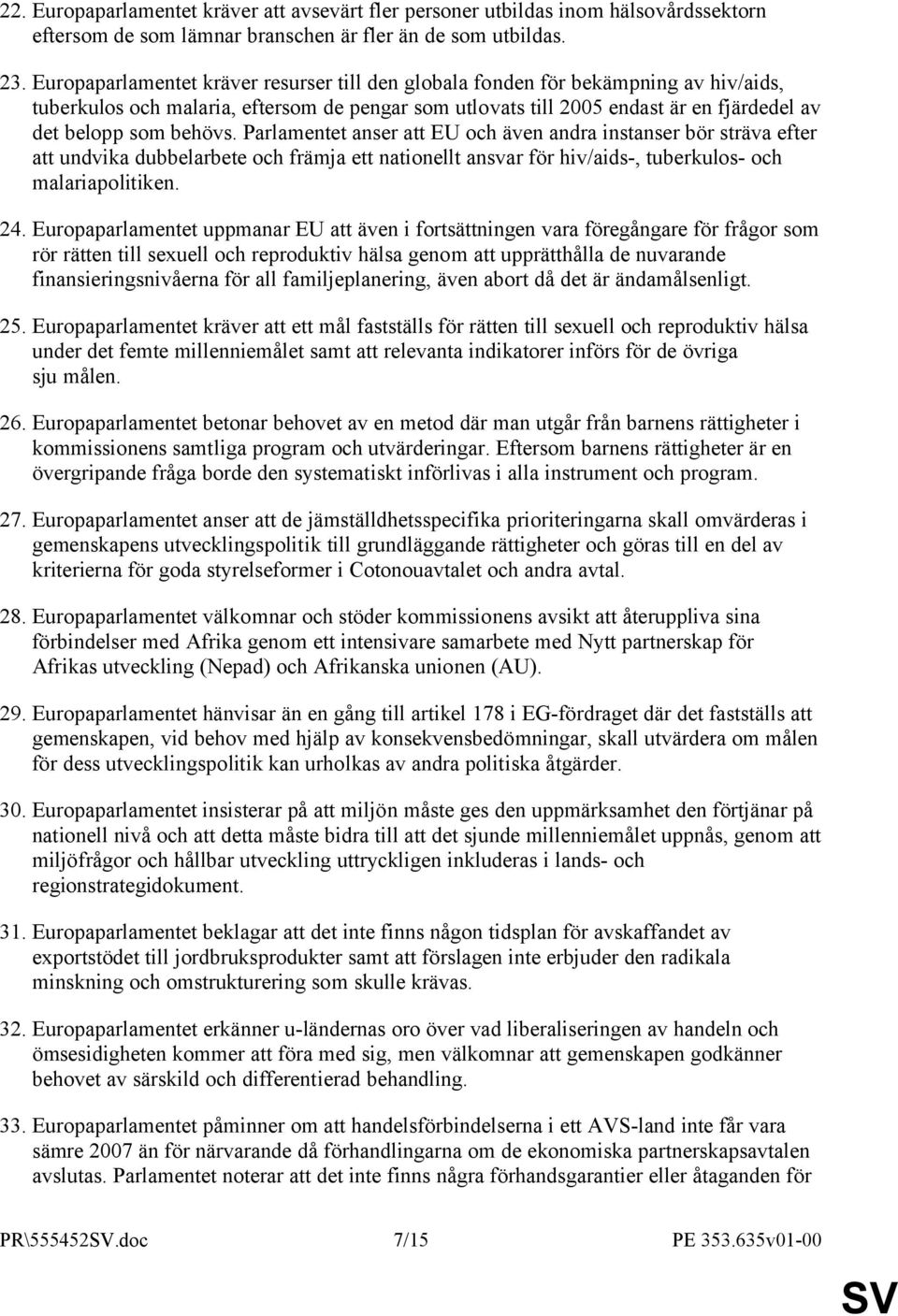Parlamentet anser att EU och även andra instanser bör sträva efter att undvika dubbelarbete och främja ett nationellt ansvar för hiv/aids-, tuberkulos- och malariapolitiken. 24.