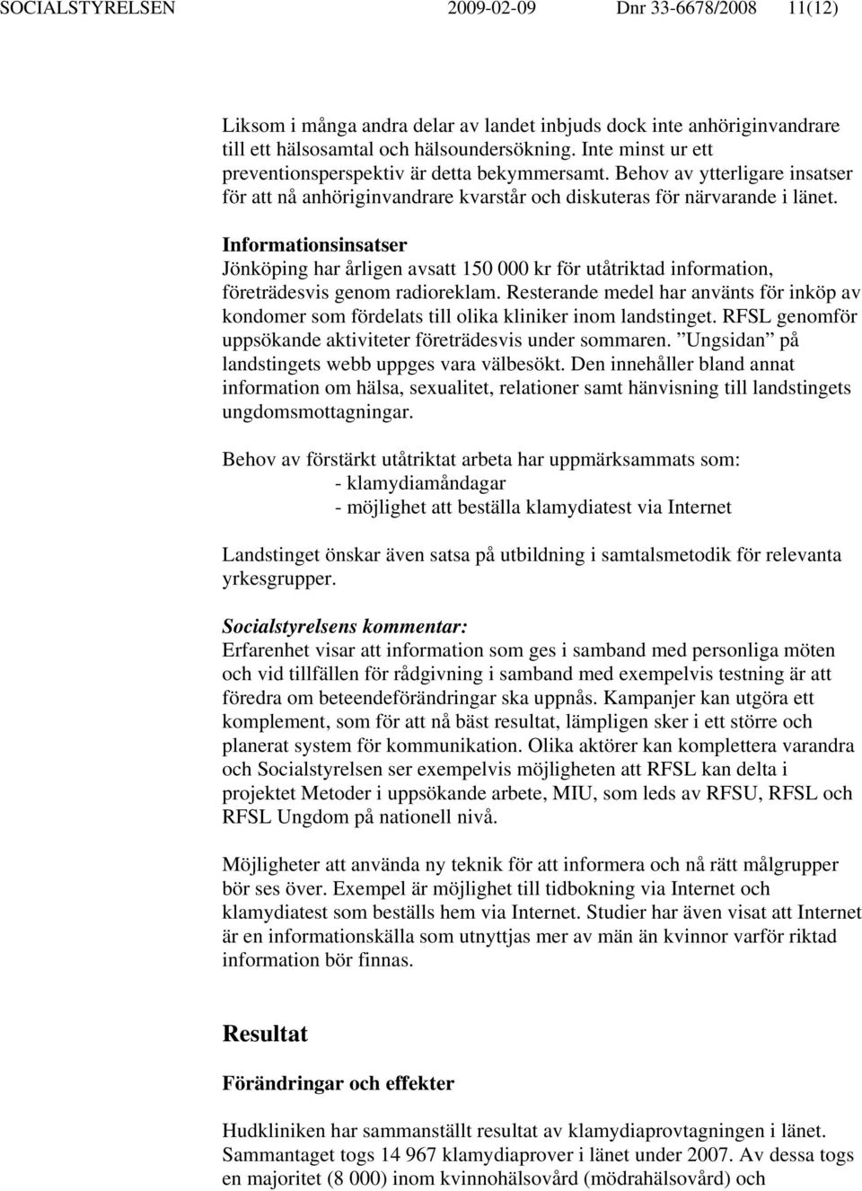 Informationsinsatser Jönköping har årligen avsatt 150 000 kr för utåtriktad information, företrädesvis genom radioreklam.
