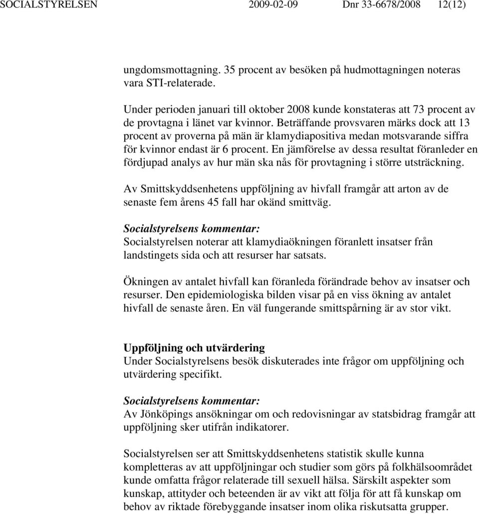 Beträffande provsvaren märks dock att 13 procent av proverna på män är klamydiapositiva medan motsvarande siffra för kvinnor endast är 6 procent.