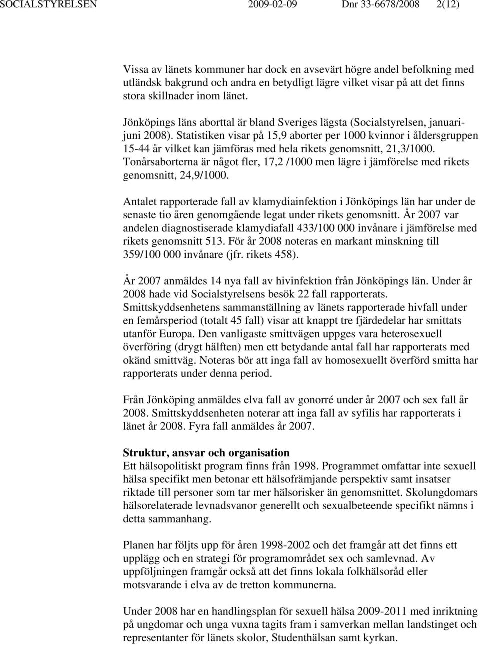Statistiken visar på 15,9 aborter per 1000 kvinnor i åldersgruppen 15-44 år vilket kan jämföras med hela rikets genomsnitt, 21,3/1000.