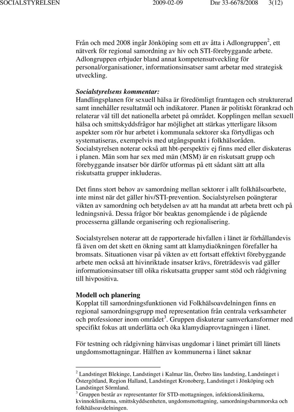 Handlingsplanen för sexuell hälsa är föredömligt framtagen och strukturerad samt innehåller resultatmål och indikatorer.