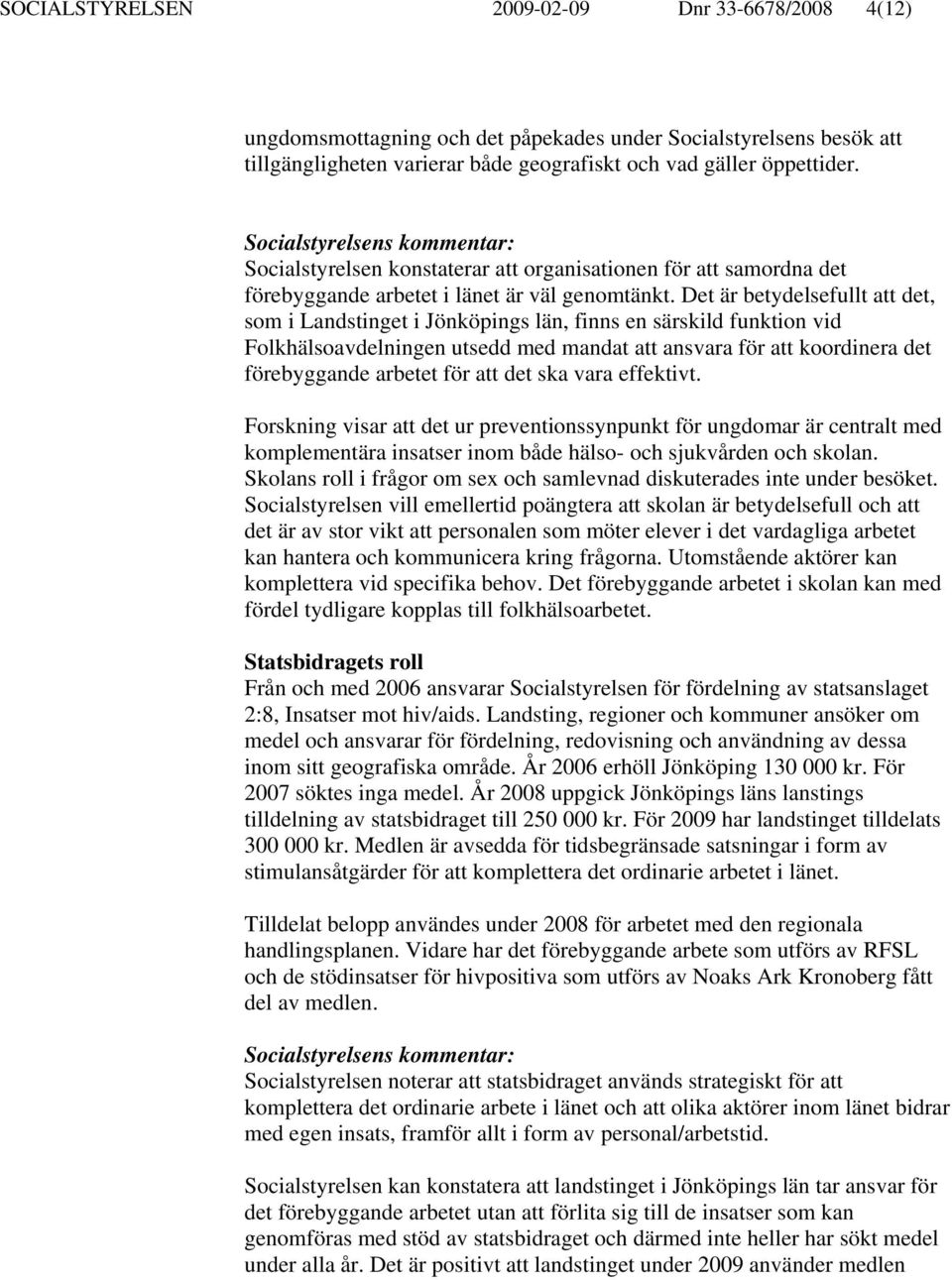 Det är betydelsefullt att det, som i Landstinget i Jönköpings län, finns en särskild funktion vid Folkhälsoavdelningen utsedd med mandat att ansvara för att koordinera det förebyggande arbetet för