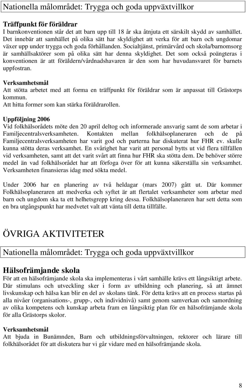 Socialtjänst, primärvård och skola/barnomsorg är samhällsaktörer som på olika sätt har denna skyldighet.