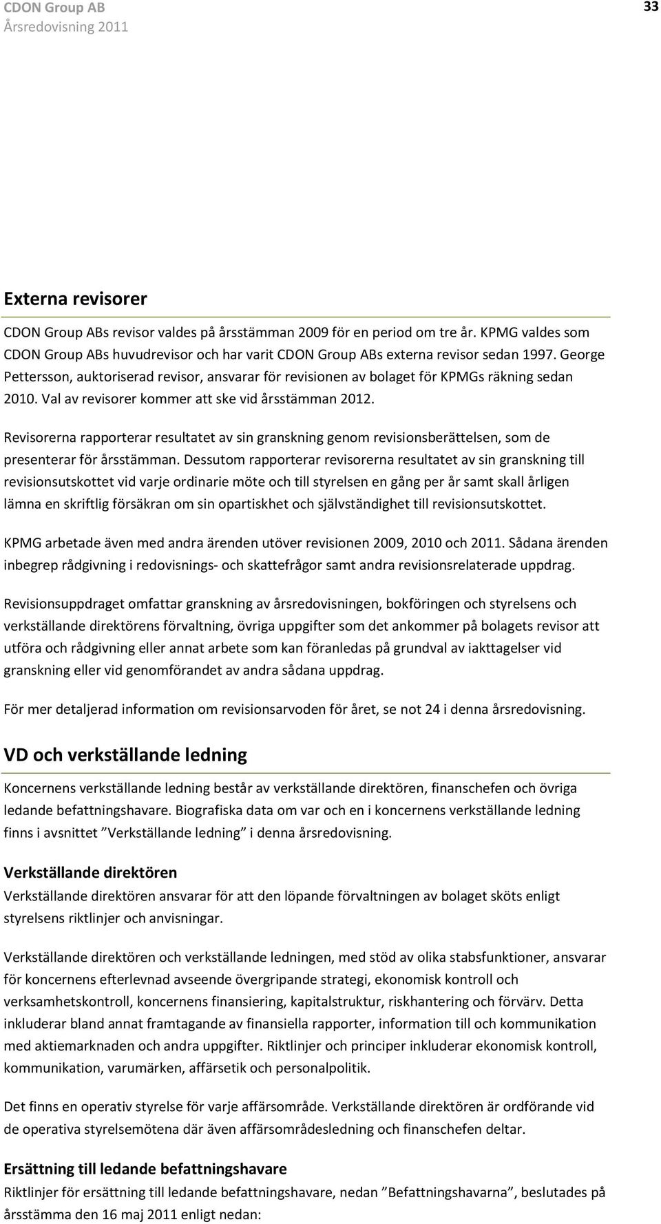 Revisorerna rapporterar resultatet av sin granskning genom revisionsberättelsen, som de presenterar för årsstämman.