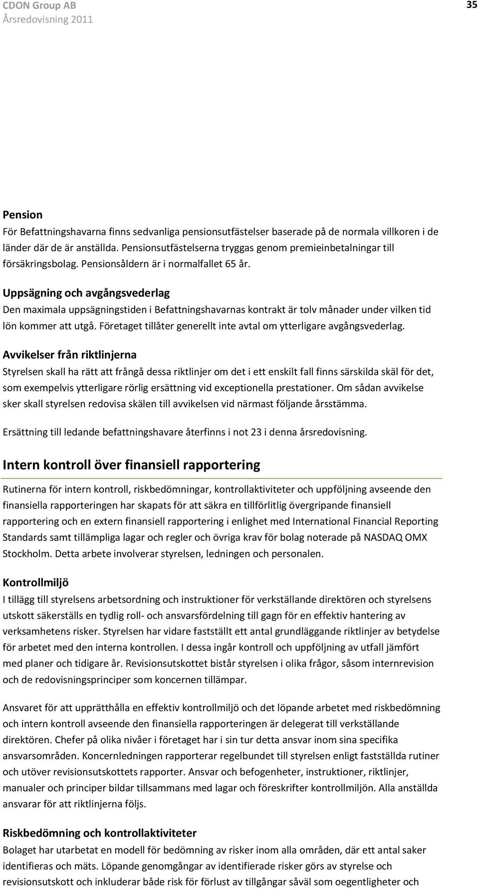 Uppsägning och avgångsvederlag Den maximala uppsägningstiden i Befattningshavarnas kontrakt är tolv månader under vilken tid lön kommer att utgå.