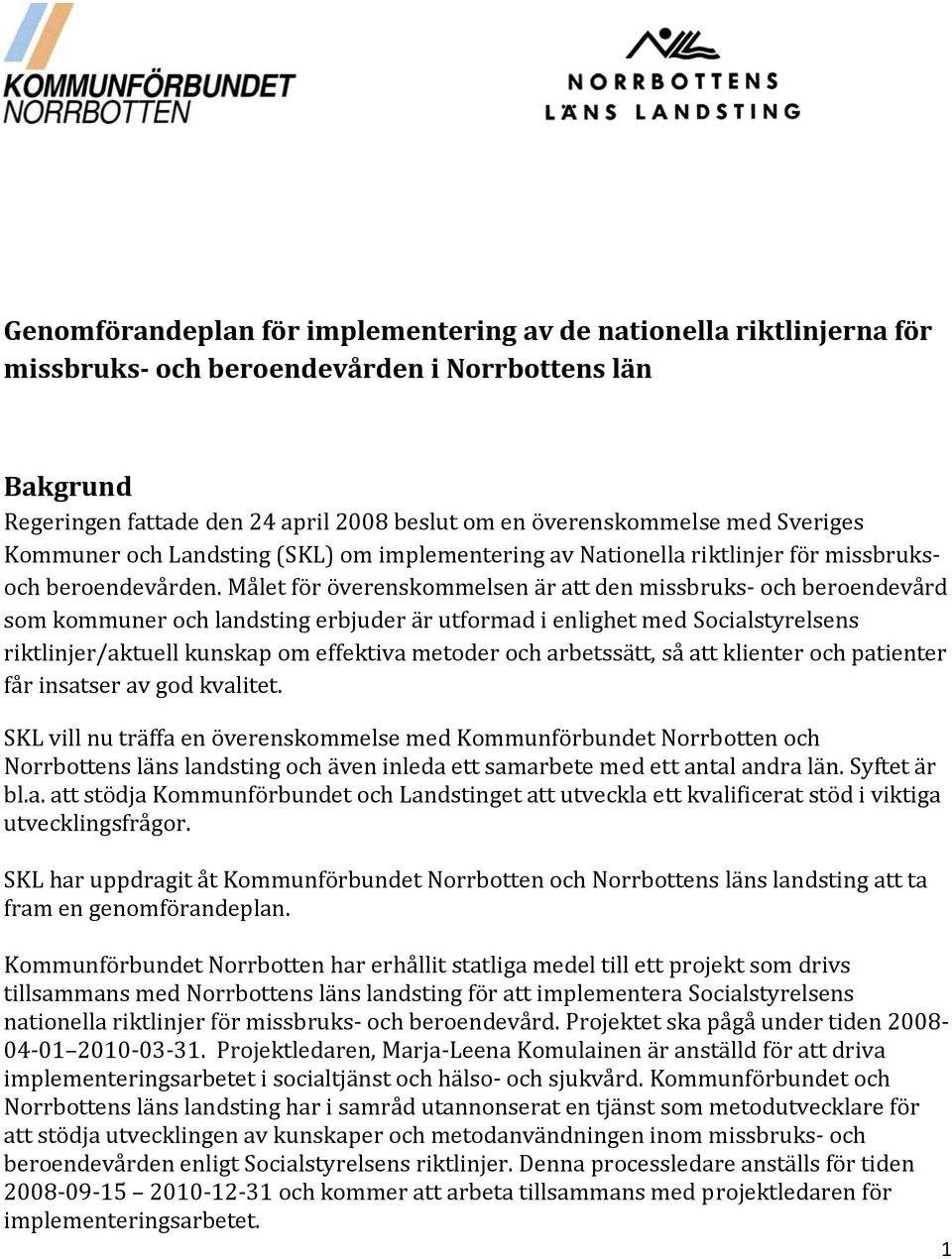 Målet för överenskommelsen är att den missbruks och beroendevård som kommuner och landsting erbjuder är utformad i enlighet med Socialstyrelsens riktlinjer/aktuell kunskap om effektiva metoder och