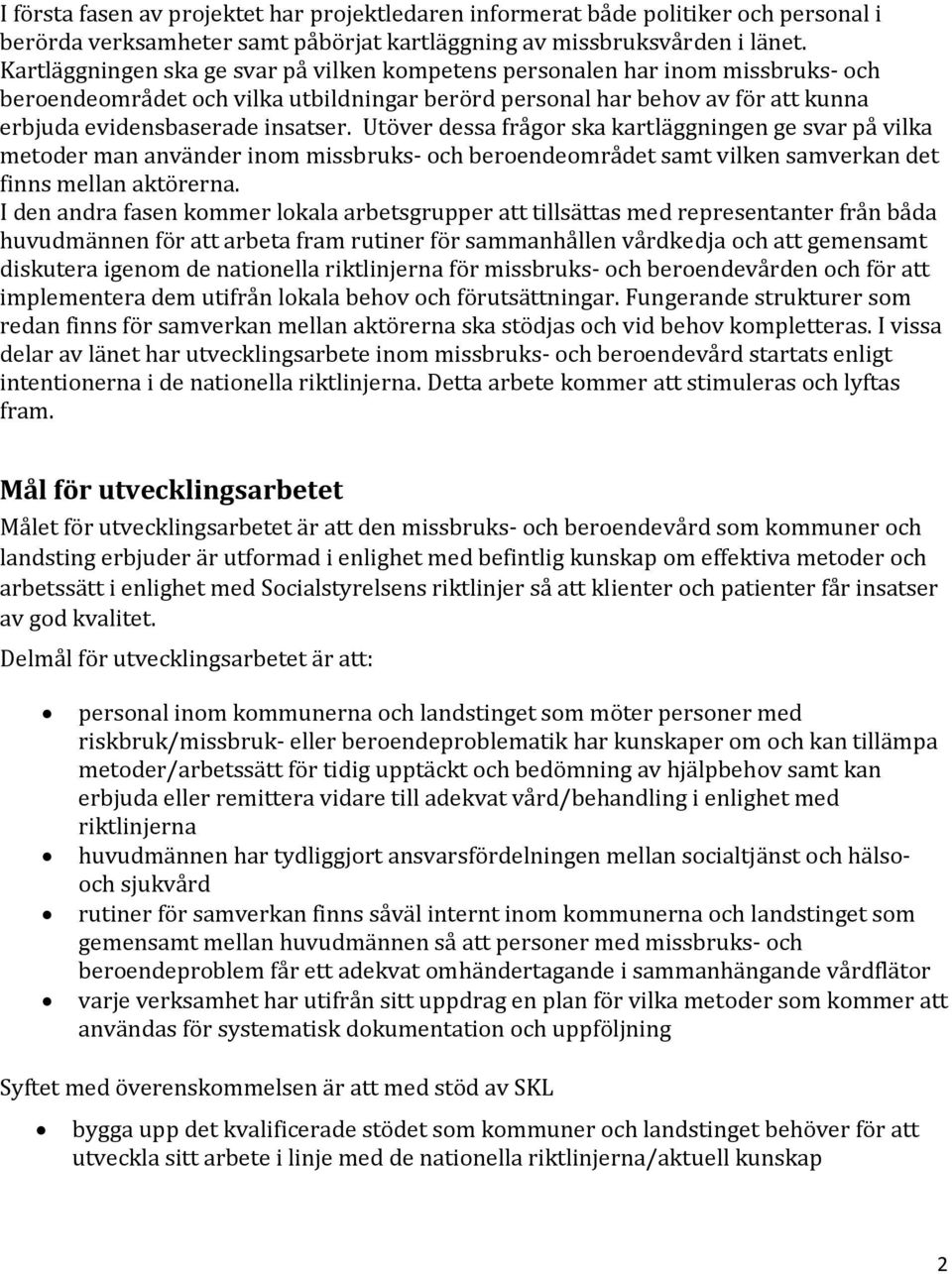 Utöver dessa frågor ska kartläggningen ge svar på vilka metoder man använder inom missbruks och beroendeområdet samt vilken samverkan det finns mellan aktörerna.