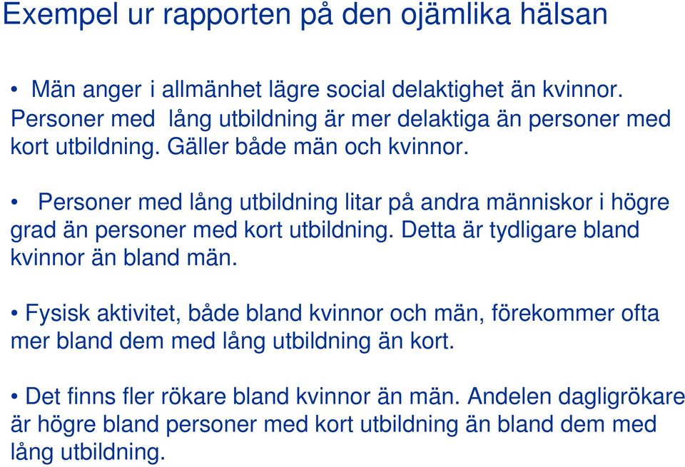 Personer med lång utbildning litar på andra människor i högre grad än personer med kort utbildning. Detta är tydligare bland kvinnor än bland män.