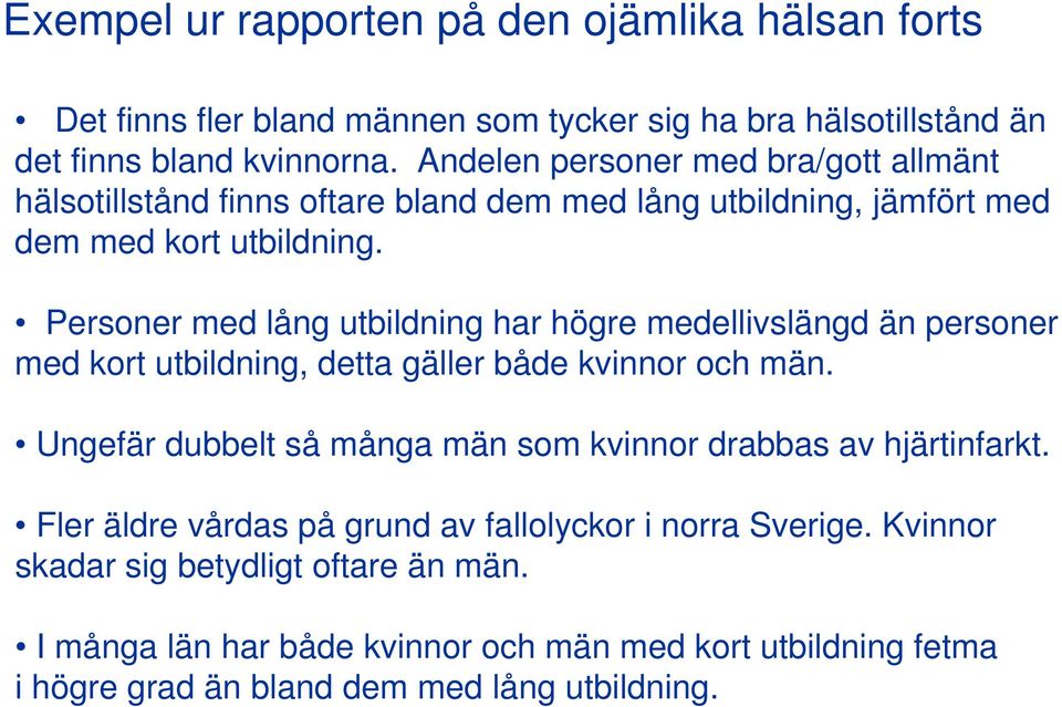 Personer med lång utbildning har högre medellivslängd än personer med kort utbildning, detta gäller både kvinnor och män.